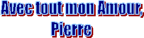 Avec tout mon Amour,
Pierre